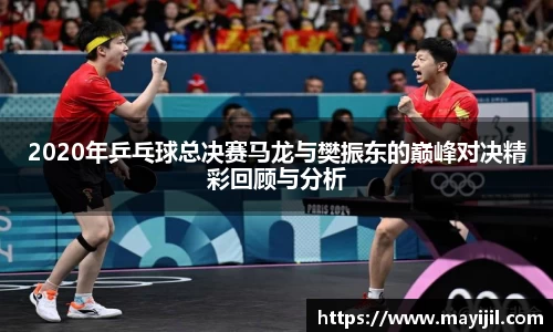 2020年乒乓球总决赛马龙与樊振东的巅峰对决精彩回顾与分析